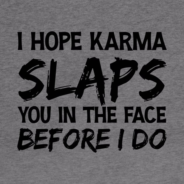 I Hope Karma Slaps you in the face Before I do - Funny Karma Sarcastic by printalpha-art